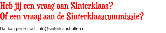Heb jij een vraag aan Sinterklaas? Of een vraag aan de Sinterklaascommissie? Dat kan per e-mail: info@sinterklaasholten.nl